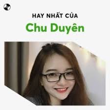 Những Bài Hát Hay Nhất Của Chu Duyên