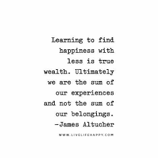 Learning To Find Happiness With Less Live Life Happy Love Life Quotes Life Quotes Life Quotes To Live By