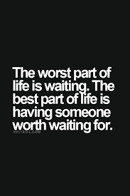 I promise to spend every day trying to make you smile too. Quotes About Long Wait Is Over 15 Quotes