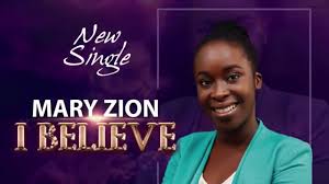 Video Mp4 I Believe Mary Zion Watch Download New Gospel Song Wakristo Gospel Music