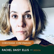 Convidada confirmada • Rachel Daisy Ellis migrou para o Brasil em 2004,  reside e trabalha em Recife/PE. Possui mestrado em Políticas Públicas e  Planejamento pela London School of Economics. Em 2010, fundou