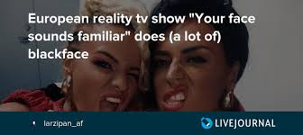 Your face sounds familiar is a talent competition where a group of well known personalities take on a new identity as an iconic music performer. European Reality Tv Show Your Face Sounds Familiar Does A Lot Of Blackface Ohnotheydidnt Livejournal