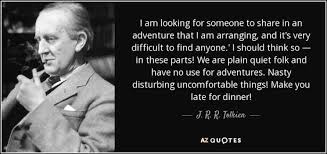 I Am Looking For Someone To Share In An Adventure That I Am Arranging I Am Looking For Someone To Share In An Adventure That I Am Arranging And It 39 S Very Difficult To Find Anyone 39 I Tolkien Quotes Picture Quotes Tolkien