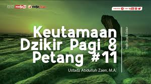 Fiqih Doa Dzikir Keutamaan Dzikir Pagi Petang 11 L Ustadz Abdullah Zaen M A Youtube