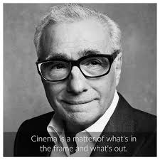 Cinema is a matter of what's in the frame and what's out ― martin scorsese. Inspiring Quotes By Famous Directors About The Art Of Filmmaking Maktoob