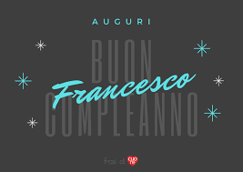 Buon Compleanno Francesco Frasi Ed Immagini Frasi Di Cuore