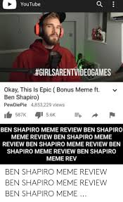 Youtube Girlsarentvideogames Okay This Is Epic Bonus Meme Ft Ben Shapiro Pewdiepie 4853229 Views 587k 56k Ben Shapiro Meme Review Ben Shapiro Meme Review Ben Shapiro Meme Review Ben Shapiro Meme Review