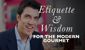 Etiquette And Wisdom For The Modern Gourmet