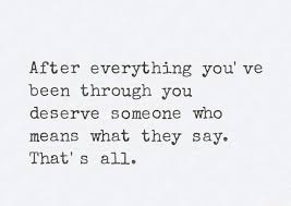 After Everything You Ve Been Through You Deserve Someone Who Means What They Say That S All