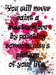 You Will Never Paint A Masterpiece By Painting Someone Else S Picture Of Your Life Marc Accetta Wvview Words Of Encouragement Picture Quotes Me Quotes