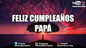 Felicidades papa hoy te queremos decir que sigamos tan libre como el sol tan unidos como siempre haciendo frente al dolor como tu nos enseñaste con esa fuerza y ese amor. Frases De Cumpleanos Para Papa Felicidades Frases Cumpleanos Frasesdelavida Youtube