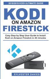 The thing is, it can be a bit more. Amazon Com Kodi On Amazon Firestick Easy Step By Step User Guide To Install Kodi On Amazon Firestick In 45 Minutes 9781731130013 Davies Sylvester Books
