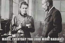Marie Curie Is Looking Radiant Nerdy Humor Nerd Humor Science Memes