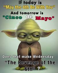 This Is What I Say It Is So Annoying When People Call Cinco De Mayo Revenge Of The 5th It Should Be Rev National Star Wars Day Star Wars Humor Star