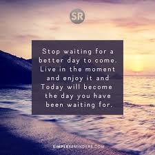 Unknown Author Today Live Moment 3w9i Simple Reminders Simple Reminders Wisdom Quotes Quotes