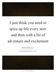 I Just Think You Need To Spice Up Life Every Now And Then With A Picture Quotes