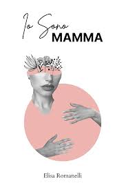 Io sono mamma eBook : Romanelli, Elisa: Amazon.it: Libri