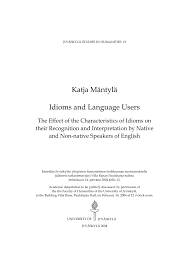 We did not find results for: Pdf Idioms And Language Users The Effect Of The Characteristics Of Idioms On Their Recognition And Interpretation By Native And Non Native Speakers Of English