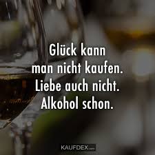 Gluck Kann Man Nicht Kaufen Liebe Auch Nicht Alkohol Kaufdex Lustige Zitate Gluck Spruche Zitate