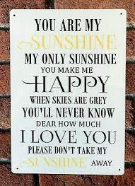 So you've got lots of ways to find a song, even when you only know a few of the words. You Are My Sunshine My Only Sunshine Song Lyrics Metal Sign Gift Ebay