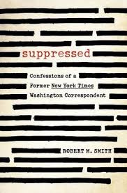 Suppressed: Confessions of a Former New York Times Washington Correspondent  by Robert M. Smith, Hardcover