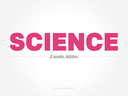 Image result for "science it works bitches"
