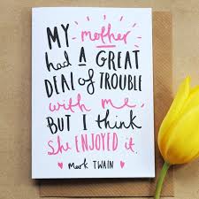 Great Mark Twain Quote As A Mother S Day Card So True She Ll Have To Smile