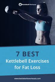 7 Best Kettlebell Exercises For Fat Loss Save Time Get The