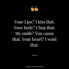Your Lips I Kiss That Your Body I Hug That My Smile You Cause That Your Heart I Want That Love Love Your Body Quotes Kissing You Quotes Want You Quotes