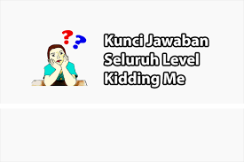Anda telah memilih untuk menggunakan situs web kami untuk menghindari kehilangan level kata anda. Kunci Jawaban Kidding Me Dari Level 1 193 Gubuk Pintar