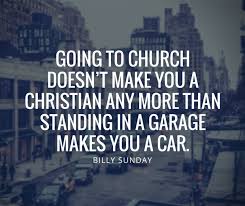 Going To Church Doesn T Make You A Christian Any More Than Going To A Garage Makes You An Car Pinter Sunday Church Quotes Christian Church Quotes Sunday Quotes