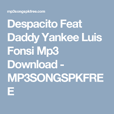 Luis Fonsi Despacito Ft Daddy Yankee Lyrics Mp3 Download Despacito Feat Daddy Yankee Luis Fonsi Mp3 Download Mp3songspkfree Daddy Yankee Luis Fonsi Daddy Yankee Daddy