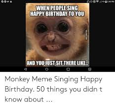 Monkey funny birthday wishes with name. M 88 A 43 240 Pm When People Sing Happy Birthday To You And Youjust Sit There Like Via 9gagcom V Monkey Meme Singing Happy Birthday 50 Things You Didn T Know