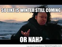 So Is Winter Coming On Not Winter Is Coming Game Of Thrones Quotes Got Memes
