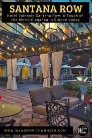 Hotel Valencia Santana Row A Touch Of Old World Elegance Hotel Old World Beautiful Hotels
