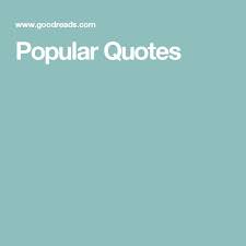 Popular Quotes Popular Quotes Quotes Favorite Quotes