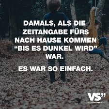Nach hause kommen zu sich selbst: Damals Als Die Zeitangabe Furs Nach Hause Kommen Bis Es Dunkel Wird War Es War So Einfach Visual Statements Kindheitserinnerungen Zitate Einzigartige Zitate Lustige Spruche