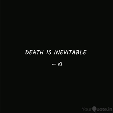 All jokes aside, death is one of the few sure things in life and it's also something all of us have in common. Death Is Inevitable Quotes Writings By Shana Raj Yourquote