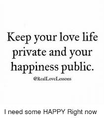 Get inspired with these great life quotes. Via Me Me Keep Your Love Life Private But Your Happiness Public Life Quotes Relationships Life Lesson Quotes Private Life Quotes