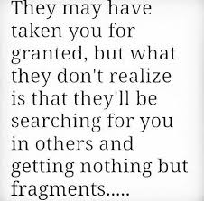 They May Have Taken You For Granted But What They Don T Realize Is That They Ll Be Searching For Y Granted Quotes Taken For Granted Quotes Inspirational Words
