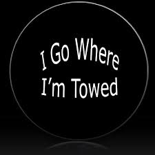 I Go Where Im Towed Arched Spare Tire Cover