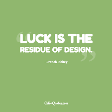 I realized how much our relationship had deepened after i left baseball. Quote By Branch Rickey On Design Luck Is The Residue Of Design