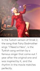 More images for fairy godmother shrek » In The Turkish Verison Of Shrek 2 The Song That Fairy Godmother Sings I Need A Hero Is The Turkish Song Written By A Famous Singer That Came Out 1 Year After