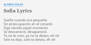 Ya no te creo, ya no te deseo, eh oh solo te dejo, solo te deseo, eh oh. Alvaro Soler Sofia Lyrics Spanish