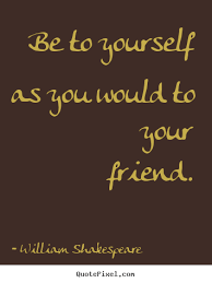 His extant works, including collaborations, consist of approximately 38 plays, 154 sonnets, two long narrative poems, and a few other verses, some of. William Shakespeare Quotes Be To Yourself As You Would To Your Friend Shakespeare Quotes William Shakespeare Quotes Friendship Quotes Images