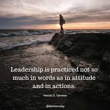 Leadership Is Practiced Not So Much In Words As In Attitude And In Actions Harold S Geneen What Do What Is Leadership Leadership Personal Growth Quotes
