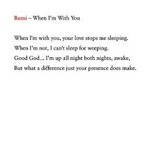 Rumi When Im With You When I M With You Your Love Stops Me Sleeping When Im Not I Can T Sleep For Weeping Good God Im Up I Cant Sleep Cant