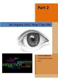 How I See Me An Inquiry Unit Exploring Personal Identity Part 2 Personal Identity Inquiry Learning The Unit