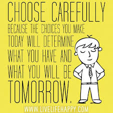 The most important thing is to enjoy your life—to be happy—it's all that matters. Choose Carefully Because The Choices You Make Today Will Determine What You Have And What You Will Be Tomorrow Live Life Happy Quotes Inspirational Quotes