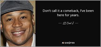 LL Cool J quote: Don't call it a comeback, I've been here for years.